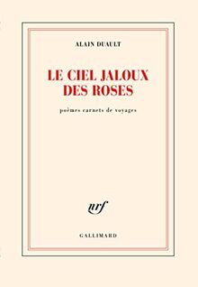 Le ciel jaloux des roses : poèmes carnets de voyages