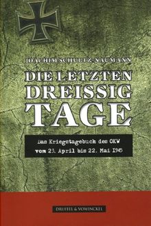 Die letzten dreißig Tage: Das Kriegstagebuch des OKW vom 23.April bis 22. Mai