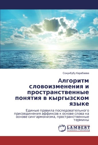 Aлгоритм словоизменения и пространственные понятия в кыргызском языке: Единые правила последовательного присоединения аффиксов к основе слова на ... singarmonizma, prostranstwennye terminy