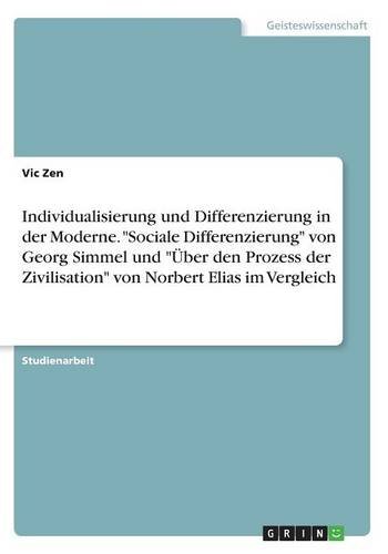 Individualisierung und Differenzierung in der Moderne. Sociale Differenzierung von Georg Simmel und Über den Prozess der Zivilisation von Norbert Elias im Vergleich