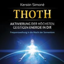 Thoth: Aktivierung der höchsten geistigen Energie in dir. Frequenzweihung in die Macht der Sonnentore