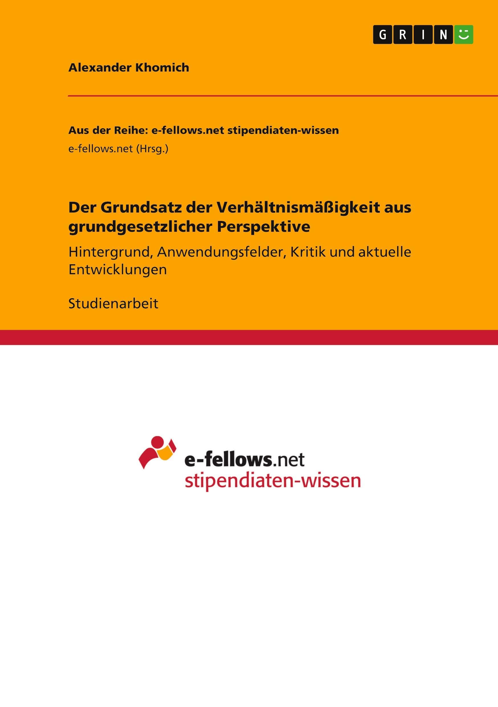 Der Grundsatz der Verhältnismäßigkeit aus grundgesetzlicher Perspektive: Hintergrund, Anwendungsfelder, Kritik und aktuelle Entwicklungen