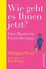 Wie geht es Ihnen jetzt?: Eine illustrierte Psychotherapie | Bestsellerautorin Philippa Perry gibt einzigartige Einblicke in ihre Praxis als Psychotherapeutin