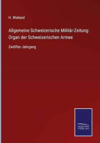 Allgemeine Schweizerische Militär-Zeitung: Organ der Schweizerischen Armee: Zwölfter Jahrgang