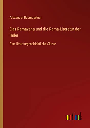 Das Ramayana und die Rama-Literatur der Inder: Eine literaturgeschichtliche Skizze