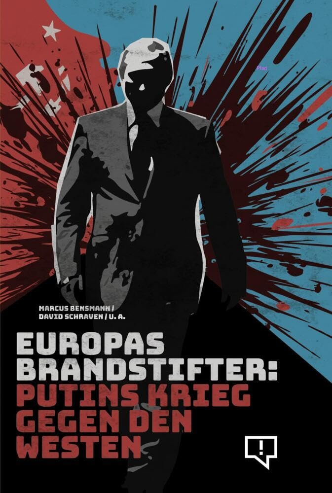 Europas Brandstifter: Putins Krieg gegen den Westen