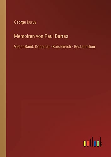 Memoiren von Paul Barras: Vieter Band: Konsulat - Kaiserreich - Restauration