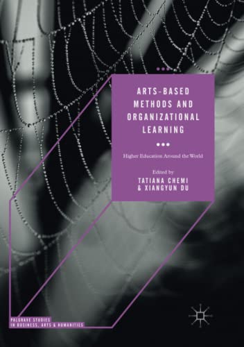 Arts-based Methods and Organizational Learning: Higher Education Around the World (Palgrave Studies in Business, Arts and Humanities)