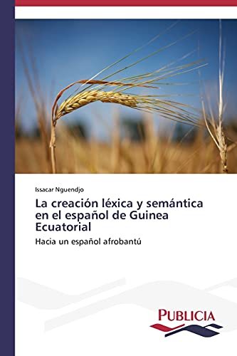 La creación léxica y semántica en el español de Guinea Ecuatorial: Hacia un español afrobantú