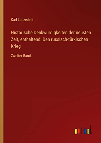 Historische Denkwürdigkeiten der neusten Zeit, enthaltend: Den russisch-türkischen Krieg: Zweiter Band