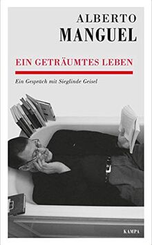 Alberto Manguel - Ein geträumtes Leben: Ein Gespräch mit Sieglinde Geisel (Kampa Salon: Gespräche)