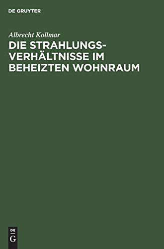 Die Strahlungsverhältnisse im beheizten Wohnraum: Mit Berechnung der Einstrahlzahlen in der Heiz-, Beleuchtungs- und Feuerungstechnik (Winkelverhältnisse im Parallelepipedon)