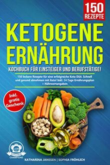 Ketogene Ernährung Kochbuch für Einsteiger und Berufstätige!: 150 leckere Rezepte für eine erfolgreiche Keto Diät. Schnell und gesund abnehmen mit Keto! Inkl. 14 Tage Ernährungsplan + Nährwertangaben