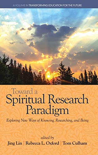 Toward a Spiritual Research Paradigm: Exploring New Ways of Knowing, Researching and Being(HC) (Transforming Education for the Future)