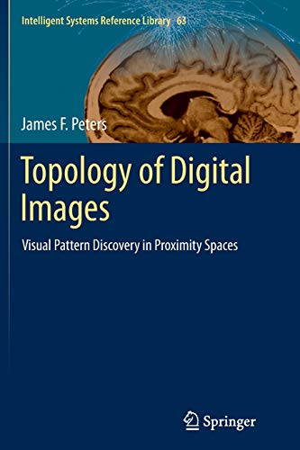 Topology of Digital Images: Visual Pattern Discovery in Proximity Spaces (Intelligent Systems Reference Library, Band 63)