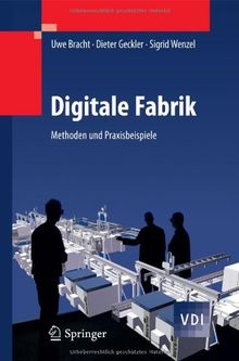 Digitale Fabrik: Methoden und Praxisbeispiele (VDI-Buch)