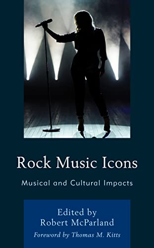 Rock Music Icons: Musical and Cultural Impacts (For the Record: Lexington Studies in Rock and Popular Music)