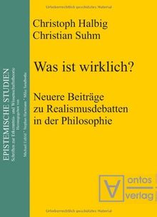 Was ist wirklich?: Neuere Beiträge zu Realismusdebatten in der Philosophie: Neuere Beitrage Zu Realismusdebatten in Der Philosophie (Epistemic Studies)