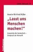 &#34;Laßt uns Menschen machen!&#34;: Ansprüche der Gentechnik - Einspruch der Vernunft (Ethik Aktuell)