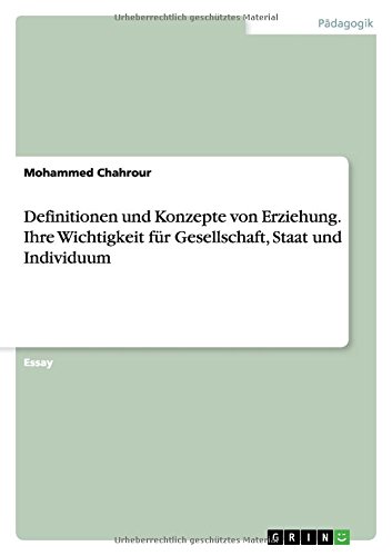 Definitionen und Konzepte von Erziehung. Ihre Wichtigkeit für Gesellschaft, Staat und Individuum