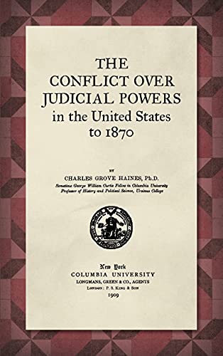 The Conflict Over Judicial Powers in the United States to 1870 [1909] (Studies in History, Economics and Public Law, Band 92)