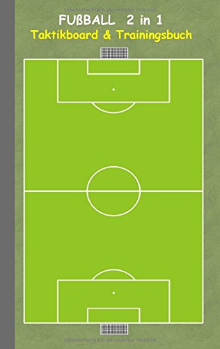 Fußball 2 in 1 Taktikboard und Trainingsbuch: Taktikbuch für Trainer, Spielstrategie, Training, Gewinnstrategie, 2D Fußballfeld, Fussball, Technik, ... Trainer, Coach, Coaching Anweisungen, Taktik