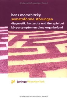 Somatoforme Störungen: Diagnostik, Konzepte und Therapie bei Körpersymptomen ohne Organbefund