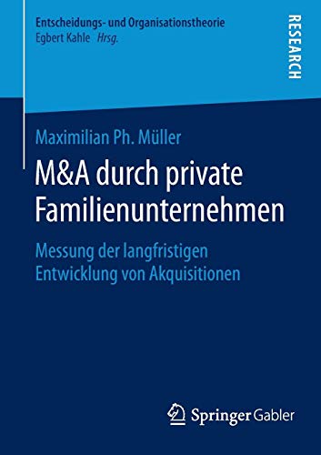 M&A durch private Familienunternehmen: Messung der langfristigen Entwicklung von Akquisitionen (Entscheidungs- und Organisationstheorie)