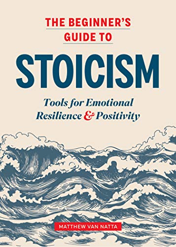 Van, Natta Matthew The Beginner's Guide To Stoicism, Tools For Emotional Resilience And Positivity