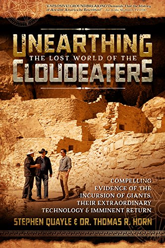 Stephen Quayle Unearthing The Lost World Of The Cloudeaters, Compelling Evidence Of The Incursion Of Giants, Their Extraordinary Technology, And Imminent Return
