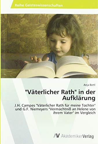 Väterlicher Rath in der Aufklärung: J.H. Campes Väterlicher Rath für meine Tochter und G.F. Niemeyers Vermächtniß an Helene von ihrem Vater im Vergleich