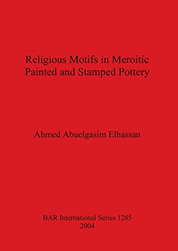 Religious Motifs in Meroitic Painted and Stamped Pottery (British Archaeological Reports British Series, Band 1285)