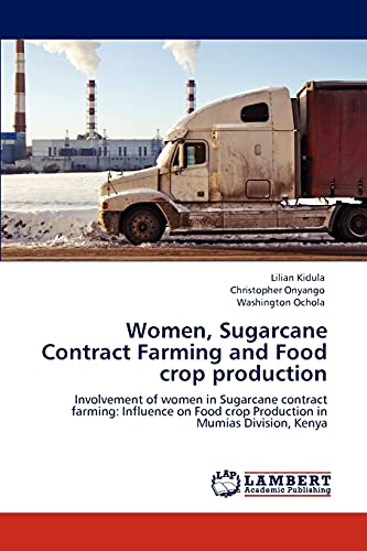 Women, Sugarcane Contract Farming and Food crop production: Involvement of women in Sugarcane contract farming: Influence on Food crop Production in Mumias Division, Kenya