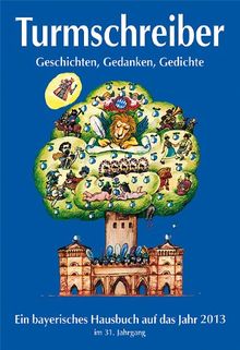 Turmschreiber 2013: Geschichten, Gedanken, Gedichte. Ein bayerisches Hausbuch auf das Jahr 2013