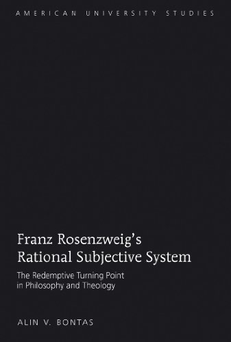 Franz Rosenzweig's Rational Subjective System: The Redemptive Turning Point in Philosophy and Theology (American University Studies - Series VII: Theology and Religion)