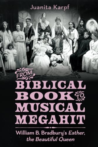 From Biblical Book to Musical Megahit: William B. Bradbury's Esther, the Beautiful Queen: William B. Bradbury's Esther, the Beautiful Queen (Hardback)