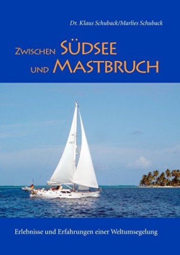 Zwischen Südsee und Mastbruch: Erlebnisse und Erfahrungen einer Weltumsegelung