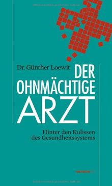 Der ohnmächtige Arzt. Hinter den Kulissen des Gesundheissystems