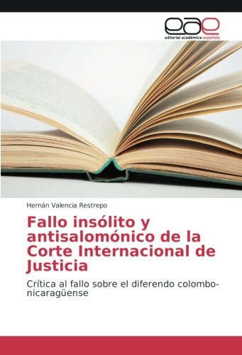 Fallo insólito y antisalomónico de la Corte Internacional de Justicia: Crítica al fallo sobre el diferendo colombo-nicaragüense