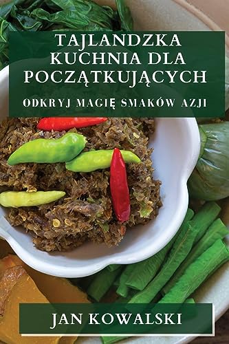 Tajlandzka Kuchnia dla Pocz¿tkuj¿cych: Odkryj Magi¿ Smaków Azji