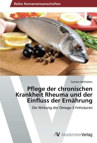 Pflege der chronischen Krankheit Rheuma und der Einfluss der Ernährung: Die Wirkung der Omega-3-Fettsäuren