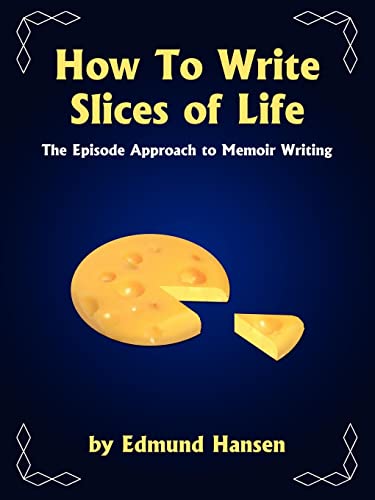 How To Write Slices of Life: The Episode Approach to Memoir Writing