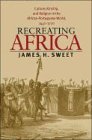 Recreating Africa: Culture, Kinship, and Religion in the African-Portuguese World, 1441-1770