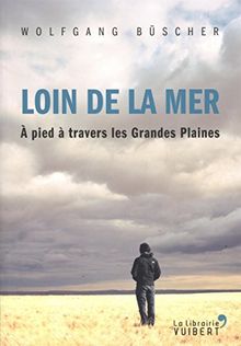 Loin de la mer : à pied à travers les Grandes Plaines