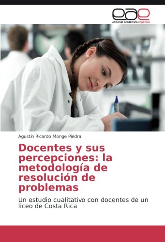 Docentes y sus percepciones: la metodología de resolución de problemas: Un estudio cualitativo con docentes de un liceo de Costa Rica