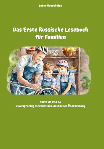 Das Erste Russische Lesebuch für Familien: Stufe A1 und A2 Zweisprachig mit Russisch-deutscher Übersetzung (Gestufte Russische Lesebücher)