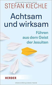 Achtsam und wirksam: Führen aus dem Geist der Jesuiten