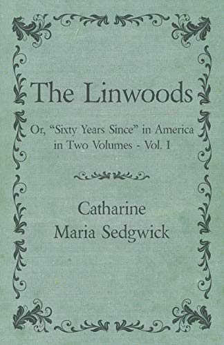 The Linwoods - Or, Sixty Years Since in America in Two Volumes - Vol. I