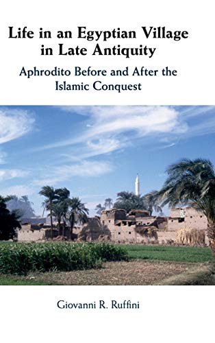 Life in an Egyptian Village in Late Antiquity: Aphrodito Before and After the Islamic Conquest