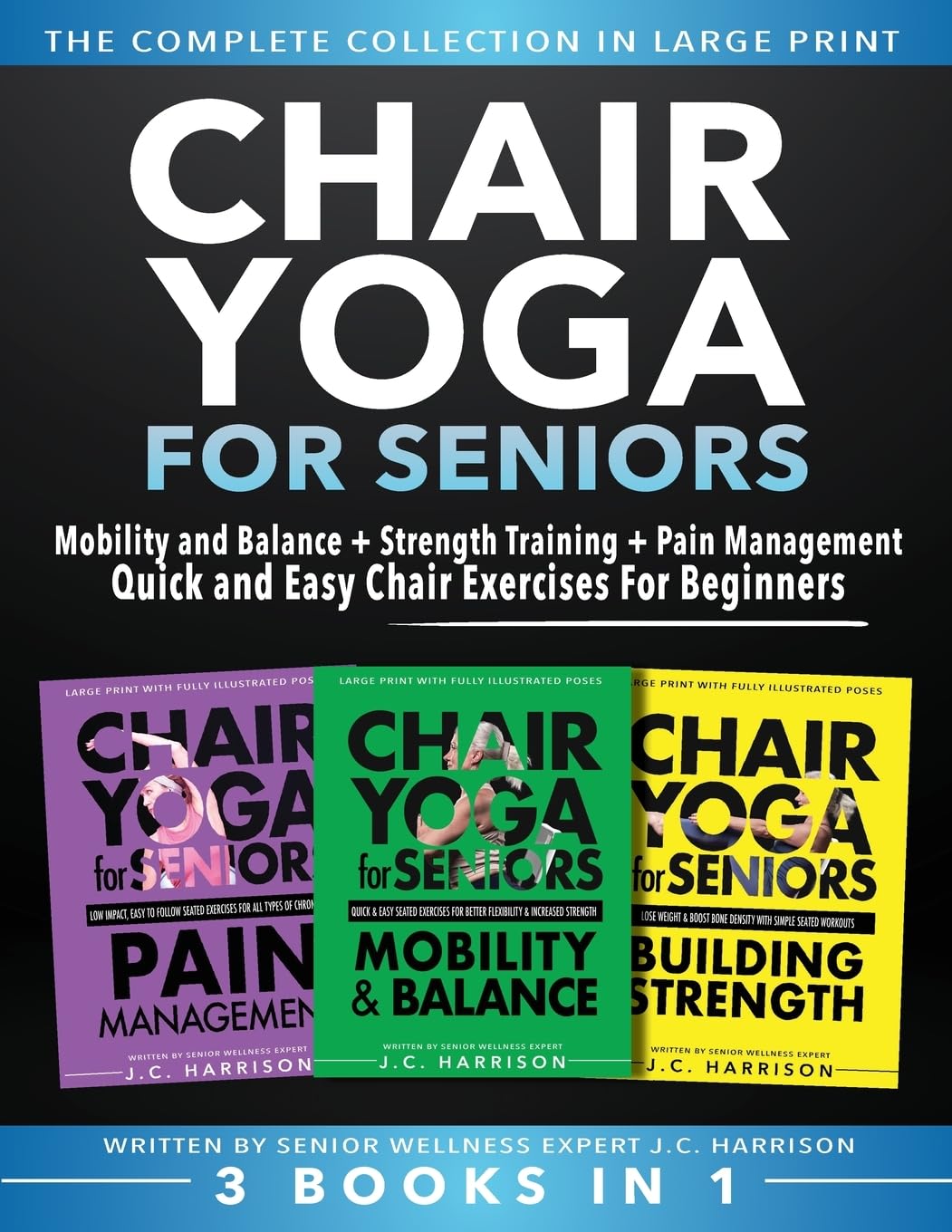 Chair Yoga For Seniors 3 in 1 The Complete Collection: Mobility and Balance + Strength Training + Pain Management | Quick and Easy Chair Exercises For Beginners (Senior Workout Books)